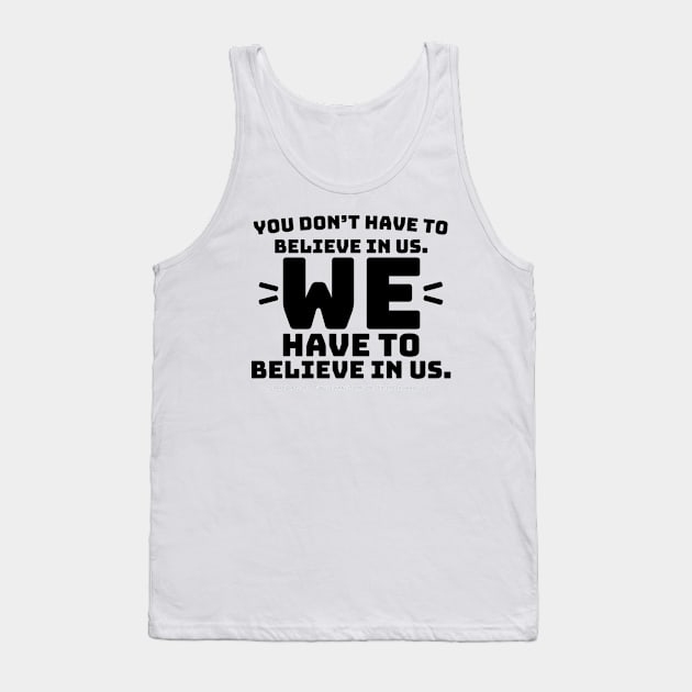 You Don't Have to Believe in Us - black text Tank Top by Kinhost Pluralwear